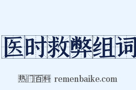 医时救弊组词是什么意思的图片